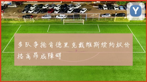 多队争抢肯德里克戴维斯续约权价格高昂成障碍