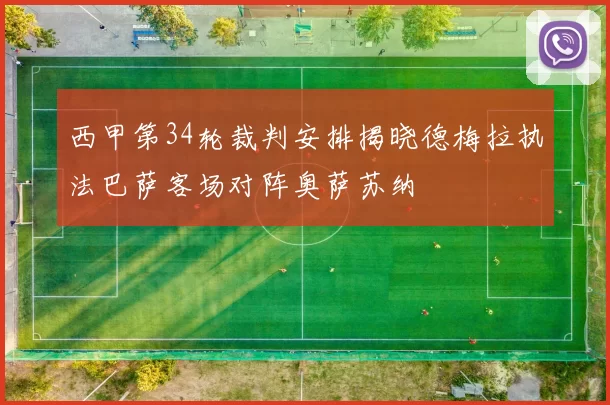 西甲第34轮裁判安排揭晓德梅拉执法巴萨客场对阵奥萨苏纳